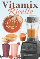 Vitamix Ricette: Ricette semplici a base di alimenti integrali per un totale ringiovanimento della vostra salute e la massima energia; approfittate ... vostro Frullatore Vitamix! B08S8N5XZZ Book Cover