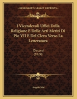 I Vicendevoli Uffici Della Religione E Delle Arti Meriti Di Pio VII E Del Clero Verso La Letteratura: Discorsi 1120399971 Book Cover