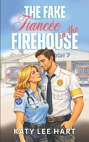 The Fake Fiancée in the Firehouse: A Sweet and Clean Small Town, Close Proximity Fake Romance B0GXRM8T9Q Book Cover