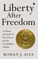 Liberty After Freedom: A History of Article 21, Due Process and the Constitution of India 9354893058 Book Cover