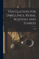 Ventilation for Dwellings, Rural Schools and Stables 1019188936 Book Cover
