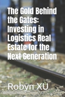 The Gold Behind the Gates: Investing in Logistics Real Estate for the Next Generation B0FL21VTX3 Book Cover