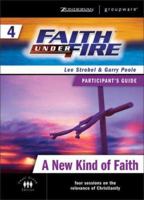 Faith Under Fire 4 A New Kind of Faith Participant's Guide (ZondervanGroupware Small Group Edition) 0310268605 Book Cover