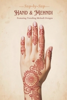 Modern & Traditional Mehndi Designs Guide with Beautiful Patterns: Learn Henna Art Step-by-Step with Easy Patterns for Beginners B0GPPBYJ1P Book Cover