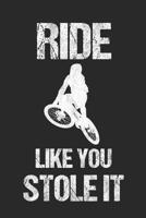 Ride Like You Stole It: 6 x 9 Squared Notebook for Mountainbiker & Downhill Biker 1077164041 Book Cover