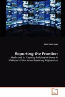 Reporting the Frontier:: Media and its Capacity Building for Peace in Pakistan's Tribal Areas Bordering Afghanistan 3639363612 Book Cover