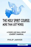 The Holy Spirit Course: More than just Words: A Church and Small Group Leader's Manual (Second Edition): Volume 1 1975762207 Book Cover