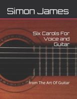 Six Carols For Voice and Guitar (The Art Of Guitar) B0G4DSWSHQ Book Cover