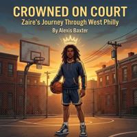 Crowned on Court: Zaire’s Journey Through West Philly (Alopecia and Me) B0HFWWKJ36 Book Cover