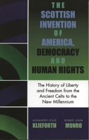 The Scottish Invention of America, Democracy and Human Rights: A History of Liberty and Freedom from the Ancient Celts to the New Millenium 0761827919 Book Cover