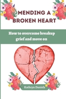 Mending a Broken Heart:: How to overcome breakup grief and move on B0C1JK6MFD Book Cover