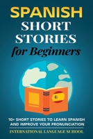 Spanish Short Stories for Beginners: 10+ Short Stories to Learn Spanish and Improve Your Pronunciation 1677359439 Book Cover