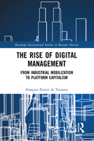 The Rise of Digital Management: From Industrial Mobilization to Platform Capitalism (Routledge International Studies in Business History) 1032703733 Book Cover