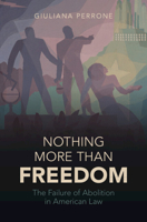 Nothing More than Freedom: The Failure of Abolition in American Law 1009219197 Book Cover