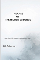 THE CASE OF THE HIDDEN EVIDENCE: Case Files of Dr. Watson and Associates, Book 1 B0GPCCMQNS Book Cover