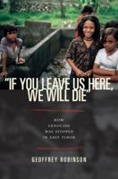 "If You Leave Us Here, We Will Die": How Genocide Was Stopped in East Timor 0691150176 Book Cover