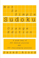 Not So Simple Sudoku, Orange Edition: A grab bag of 300 medium and 300 challenging puzzles. B08C95PFNX Book Cover