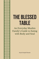The Blessed Table: An Everyday Muslim Family’s Guide to Eating with Body and Soul B0H8J2JN4K Book Cover
