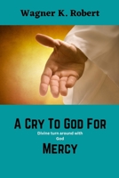A Cry To God For Mercy: Divine Turn Around With God B0BPGC7BK5 Book Cover