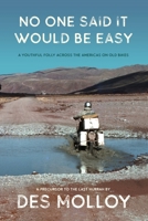 No One Said It Would Be Easy: A youthful folly across the Americas on old bikes 192232826X Book Cover