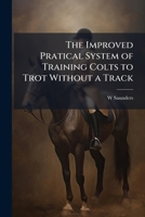 The Improved Pratical System of Training Colts to Trot Without a Track 1175592404 Book Cover