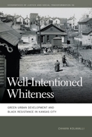 Well-Intentioned Whiteness: Green Urban Development and Black Resistance in Kansas City 0820364096 Book Cover
