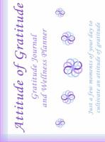 Attitude of Gratitude: Gratitude Journal and Wellness Planner 1735536830 Book Cover