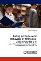 Eating Attitudes and Behaviors of Orthodox Girls in Grades 3-8: Eating Attitudes,Behaviors,and Body Image of Orthodox Jewish Girls in Grades 3-8 3838304314 Book Cover