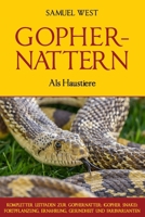 GOPHERNATTERN Als Haustiere: KOMPLETTER LEITFADEN ZUR GOPHERNATTER: (GOPHER SNAKE) : FORTPFLANZUNG, ERNÄHRUNG, GESUNDHEIT UND FARBVARIANTEN (German Edition) B0F2551F2N Book Cover