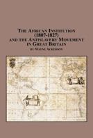 The African Institution (1807-1827) and the Antislavery Movement in Great Britain 0773408509 Book Cover