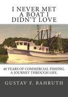 I Never Met a Boat I Didn't Love: Forty Years of Commercial Fishing. a Journey Through Life. 1497398258 Book Cover