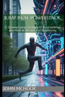 Jump in AI: PowerStack.: 21 Strategic Jumps to Apply AI, Build Leverage, and Move at the Speed of Opportunity. B0FHCM3VQ8 Book Cover