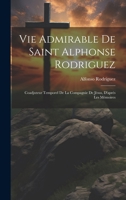 Vie Admirable De Saint Alphonse Rodriguez: Coadjuteur Temporel De La Compagnie De Jésus, D'aprés Les Mémoires 102259690X Book Cover