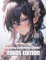Anime Coloring Book: Maids Edition: Kawaii Manga Art & Anime Enthusiast Stress Relief Coloring For Teens and Adults (Anime & Manga Coloring Books) B0CR2BYPQ9 Book Cover