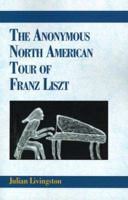 The Anonymous North American Tour of Franz Liszt 0738807117 Book Cover