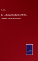Six Lectures on Fundamental Truths: Connected With the Church of God 3375063733 Book Cover