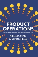 Product Operations: How successful companies build better products at scale B0CK3HL4WF Book Cover