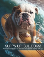 Surf's Up, Bulldogs! - A Coloring Book of English Bulldogs Riding The Waves B0C1JJZCQR Book Cover