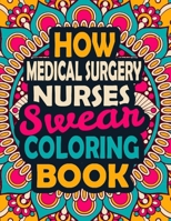 How Medical Surgery Nurses Swear Coloring Book: A Swear Coloring Book Gift for Medical Surgery Nurses-8.5x11 Inches 50 Unique Design of Swear Words Illustration Coloring Book for Nurses B08JDTR27W Book Cover