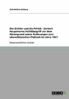 Der Dichter und die Politik - Gerhart Hauptmanns Politikbegriff vor dem Hintergrund seiner Äußerungen zum oberschlesischen Plebiszit im Jahre 1921 3638651924 Book Cover