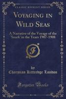 Voyaging in Wild Seas: A Narrative of the Voyage of the 'snark' in the Years 1907-1908 (Classic Reprint) 1016281404 Book Cover