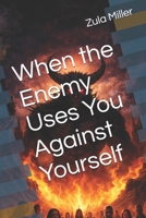 When the Enemy Uses You Against Yourself B0H3285SVY Book Cover