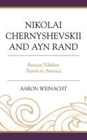 Nikolai Chernyshevskii and Ayn Rand: Russian Nihilism Travels to America 1793634777 Book Cover