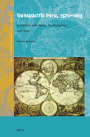 Transpacific Peru, 1570-1613: Connections with Mexico, the Philippines, and China (Crossroads - History of Interactions Across the Silk Routes) 9004739572 Book Cover