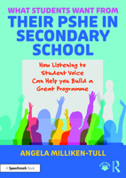 What Students Want from their PSHE in Secondary School: How Listening to Student Voice Can Help you Build a Great Programme 1032724609 Book Cover
