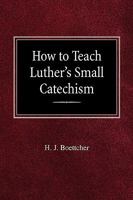 How to Teach Luther's Small Catechism 0758618506 Book Cover