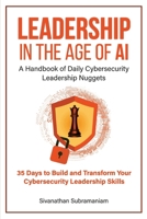 Leadership in the Age of AI: A Handbook of Daily Cybersecurity Leadership Nuggets: 35 Days to Build and Transform Your Cybersecurity Leadership Skills B0DZ2PGP7Q Book Cover