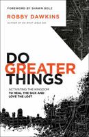 Do Greater Things: Activating the Kingdom to Heal the Sick and Love the Lost 0800798589 Book Cover