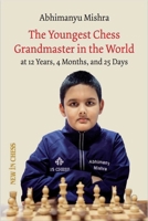 The Youngest Chess Grandmaster in the World: The Chess Adventures of Abhimanyu Mishra Aged 12 years, 4 months, and 25 days 949325741X Book Cover