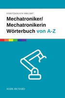 Mechatroniker/Mechatronikerin Wörterbuch von A-Z: Das umfassende Nachschlagewerk für Ausbildung, Beruf und Weiterbildung in der Mechatronik (German Edition) B0F6V6ZRJM Book Cover